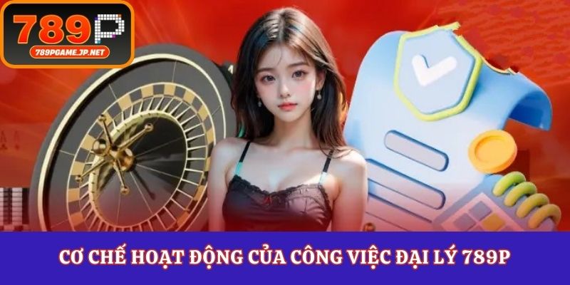 Cơ chế hoạt động của công việc đại lý 789P