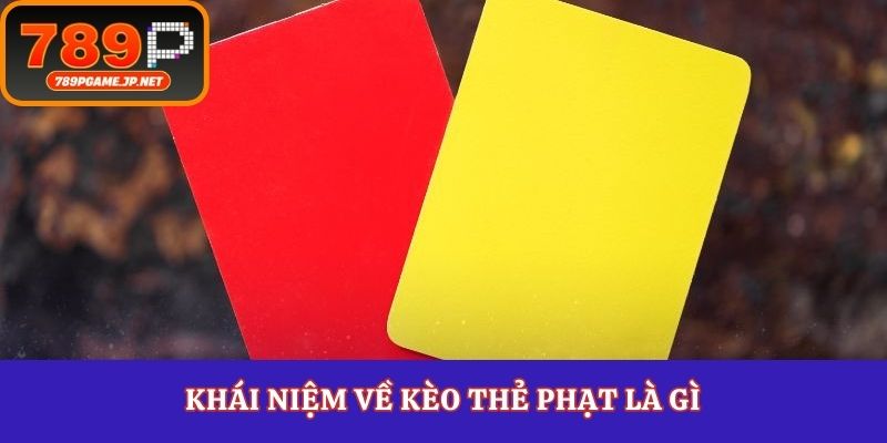 Khái niệm về kèo thẻ phạt là gì